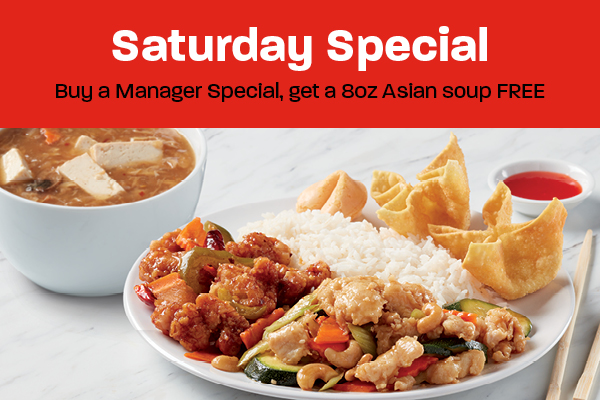 Saturday Special - buy a manager special, get an 8 oz. Asian soup FREE